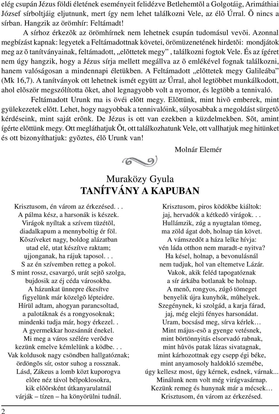 Azonnal megbízást kapnak: legyetek a Feltámadottnak követei, örömüzenetének hirdetõi: mondjátok meg az õ tanítványainak, feltámadott, elõttetek megy, találkozni fogtok Vele.