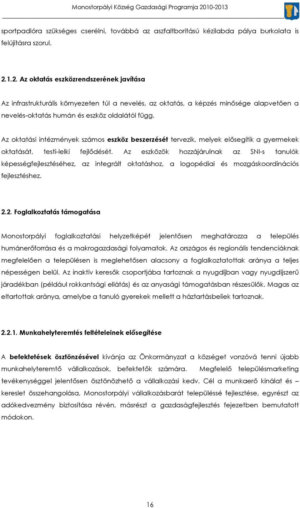 Az oktatási intézmények számos eszköz beszerzését tervezik, melyek elősegítik a gyermekek oktatását, testi-lelki fejlődését.