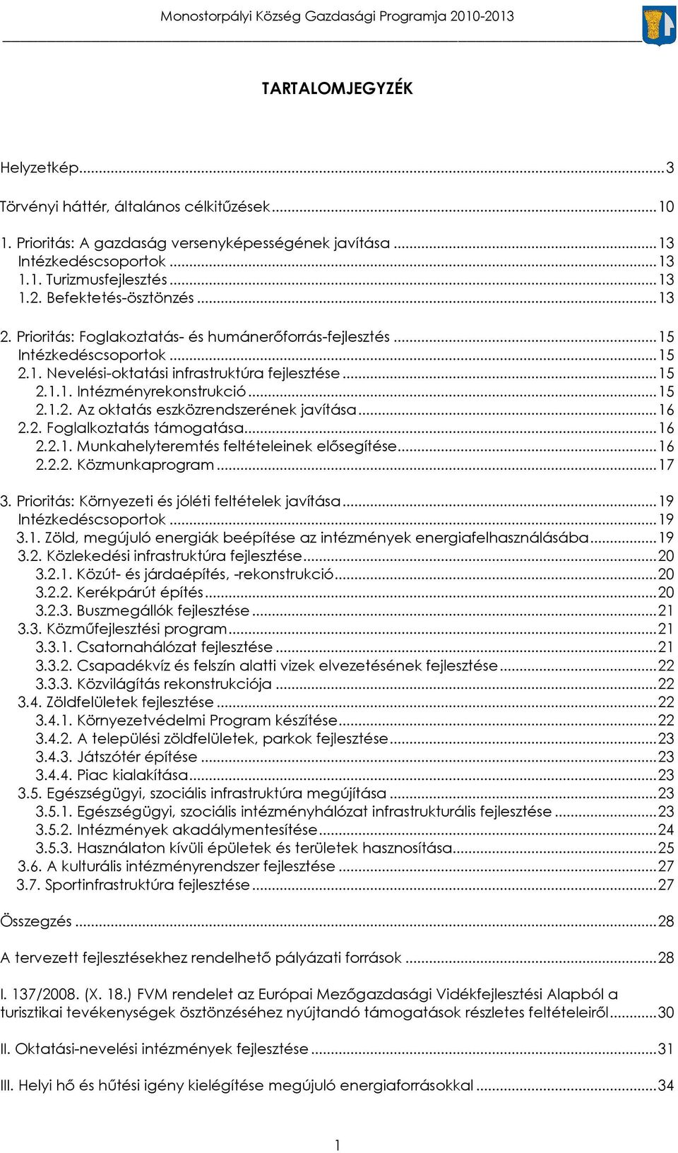 .. 15 2.1.2. Az oktatás eszközrendszerének javítása... 16 2.2. Foglalkoztatás támogatása... 16 2.2.1. Munkahelyteremtés feltételeinek elősegítése... 16 2.2.2. Közmunkaprogram... 17 3.