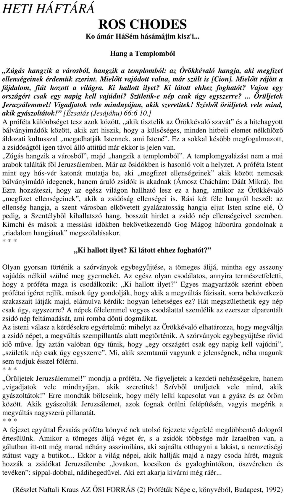 Születik-e nép csak úgy egyszerre?... Örüljetek Jeruzsálemmel! Vigadjatok vele mindnyájan, akik szeretitek! Szívből örüljetek vele mind, akik gyászoltátok! [Ézsaiás (Jesájáhu) 66:6 10.