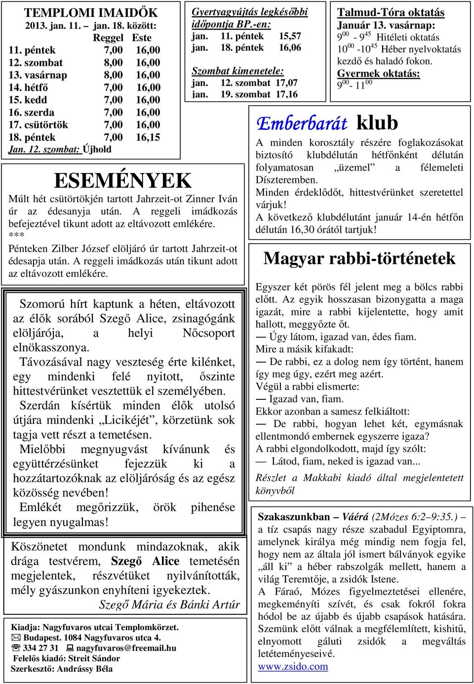 A reggeli imádkozás befejeztével tikunt adott az eltávozott emlékére. *** Pénteken Sebi Für-Lang s Zilber József Photos elöljáró úr tartott Jahrzeit-ot édesapja után.