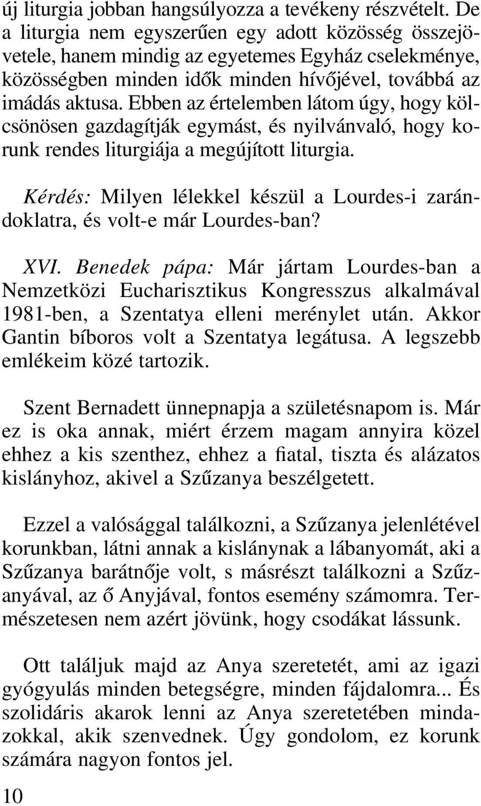 Ebben az értelemben látom úgy, hogy kölcsönösen gazdagítják egymást, és nyilvánvaló, hogy korunk rendes liturgiája a megújított liturgia.