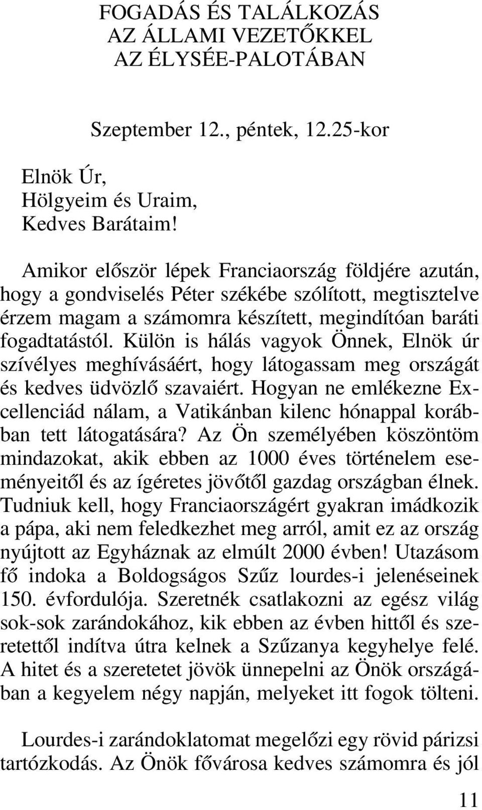 Külön is hálás vagyok Önnek, Elnök úr szívélyes meghívásáért, hogy látogassam meg országát és kedves üdvözlô szavaiért.