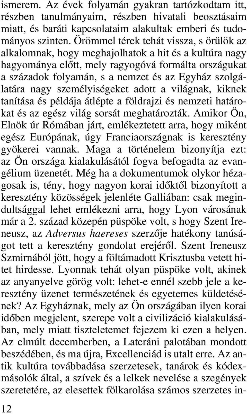 szolgálatára nagy személyiségeket adott a világnak, kiknek tanítása és példája átlépte a földrajzi és nemzeti határokat és az egész világ sorsát meghatározták.