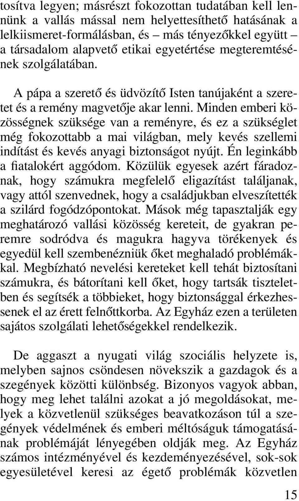 Minden emberi közösségnek szüksége van a reményre, és ez a szükséglet még fokozottabb a mai világban, mely kevés szellemi indítást és kevés anyagi biztonságot nyújt.