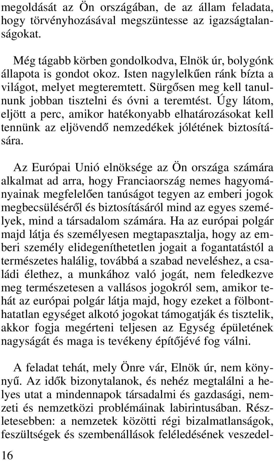 Úgy látom, eljött a perc, amikor hatékonyabb elhatározásokat kell tennünk az eljövendô nemzedékek jólétének biztosítására.