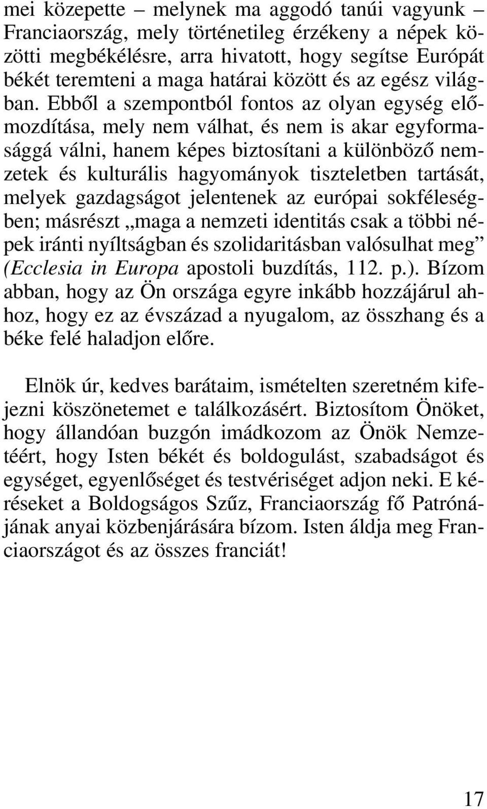 Ebbôl a szempontból fontos az olyan egység elômozdítása, mely nem válhat, és nem is akar egyformasággá válni, hanem képes biztosítani a különbözô nemzetek és kulturális hagyományok tiszteletben