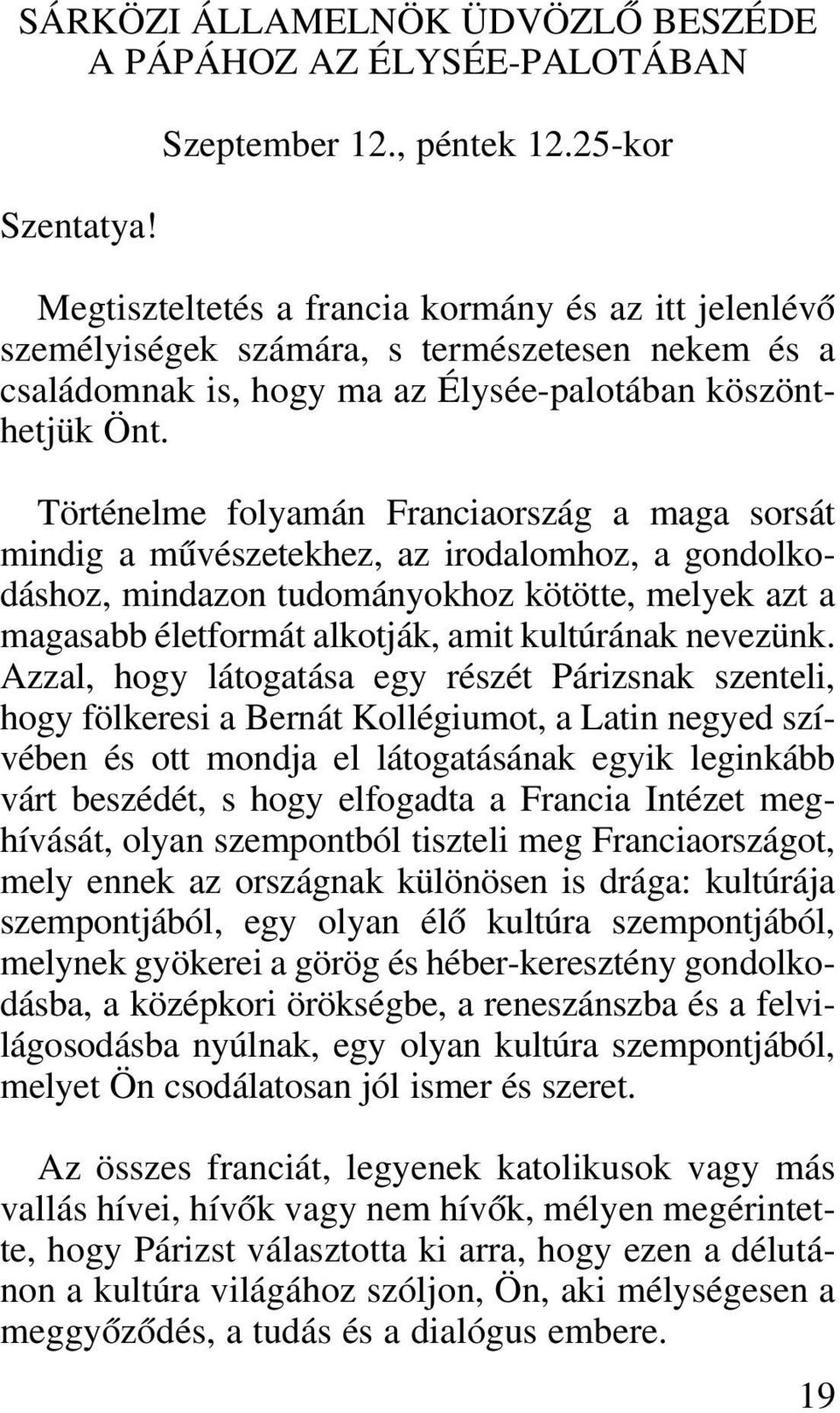 Történelme folyamán Franciaország a maga sorsát mindig a mûvészetekhez, az irodalomhoz, a gondolkodáshoz, mindazon tudományokhoz kötötte, melyek azt a magasabb életformát alkotják, amit kultúrának