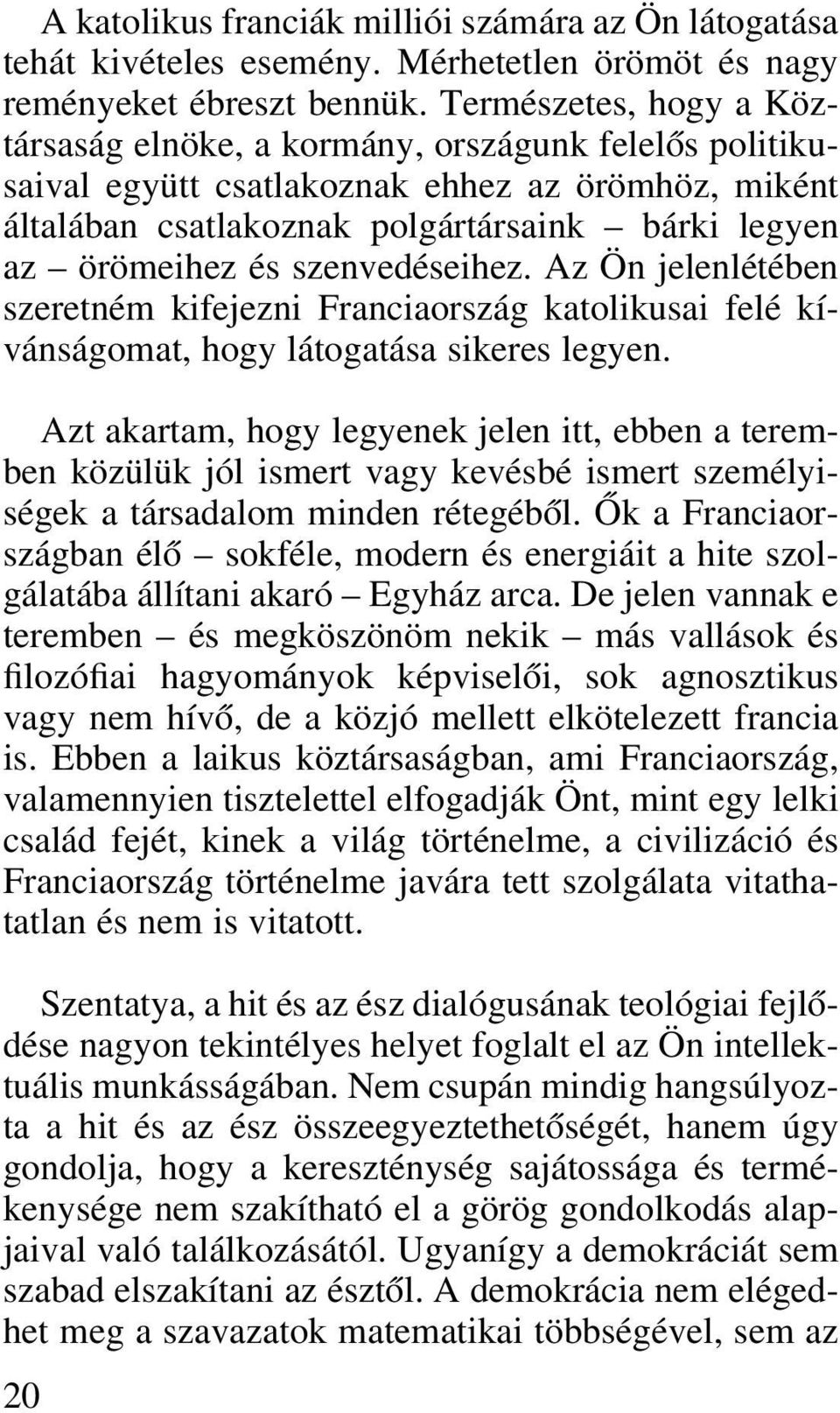 szenvedéseihez. Az Ön jelenlétében szeretném kifejezni Franciaország katolikusai felé kívánságomat, hogy látogatása sikeres legyen.