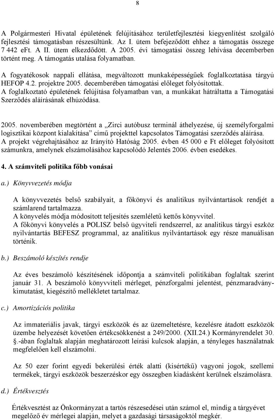 A fogyatékosok nappali ellátása, megváltozott munkaképességűek foglalkoztatása tárgyú HEFOP 4.2. projektre 2005. decemberében támogatási előleget folyósítottak.