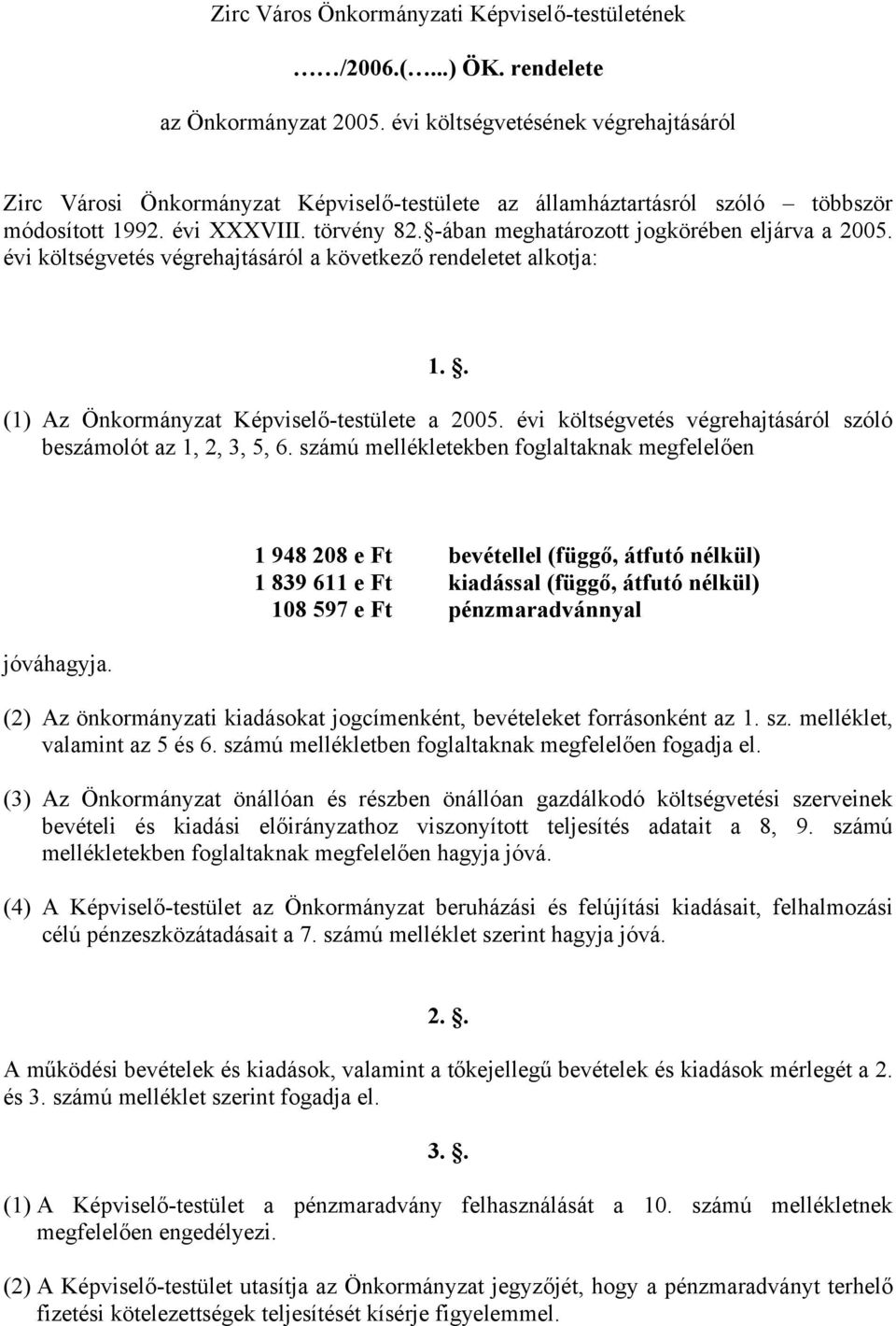 -ában meghatározott jogkörében eljárva a 2005. évi költségvetés végrehajtásáról a következő rendeletet alkotja: 1.. (1) Az Önkormányzat Képviselő-testülete a 2005.