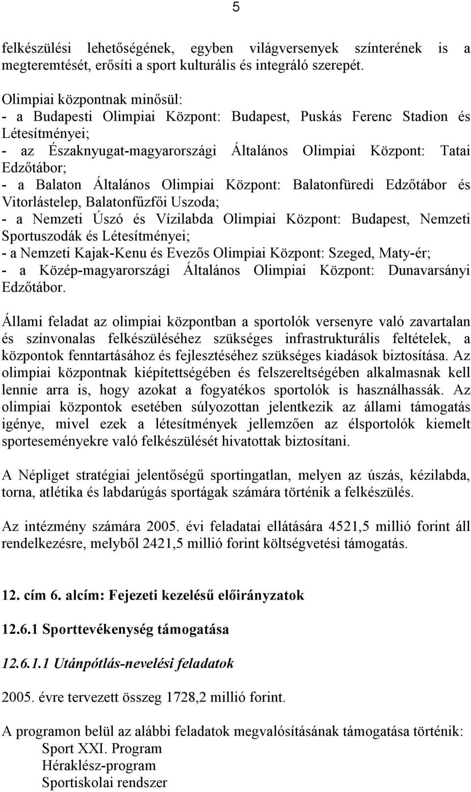 Általános Olimpiai Központ: Balatonfüredi Edzőtábor és Vitorlástelep, Balatonfűzfői Uszoda; - a Nemzeti Úszó és Vízilabda Olimpiai Központ: Budapest, Nemzeti Sportuszodák és Létesítményei; - a