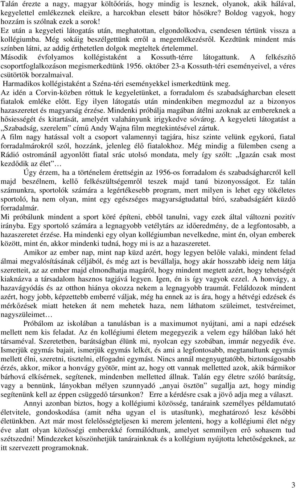 Még sokáig beszélgettünk errıl a megemlékezésrıl. Kezdtünk mindent más színben látni, az addig érthetetlen dolgok megteltek értelemmel. Második évfolyamos kollégistaként a Kossuth-térre látogattunk.