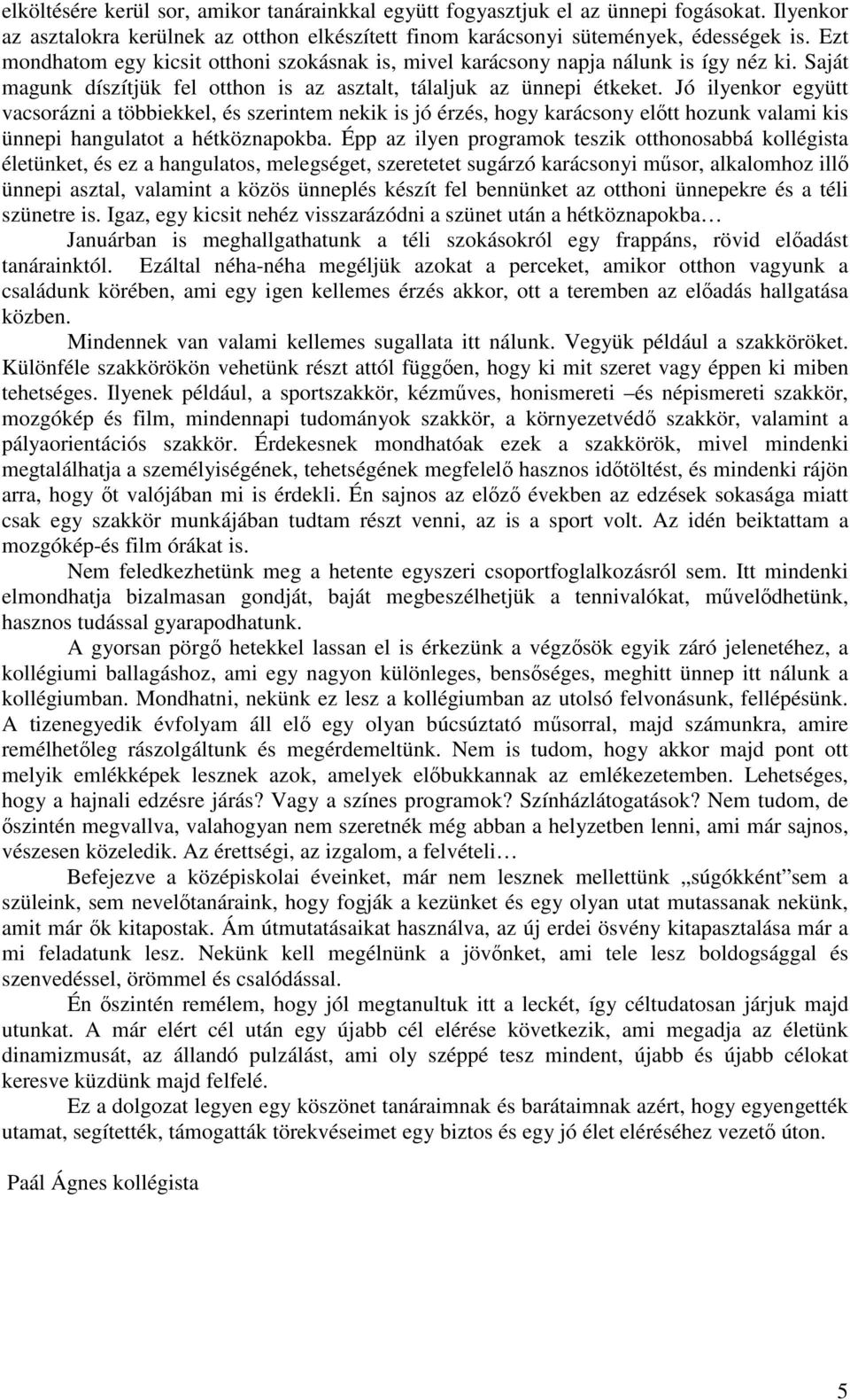 Jó ilyenkor együtt vacsorázni a többiekkel, és szerintem nekik is jó érzés, hogy karácsony elıtt hozunk valami kis ünnepi hangulatot a hétköznapokba.