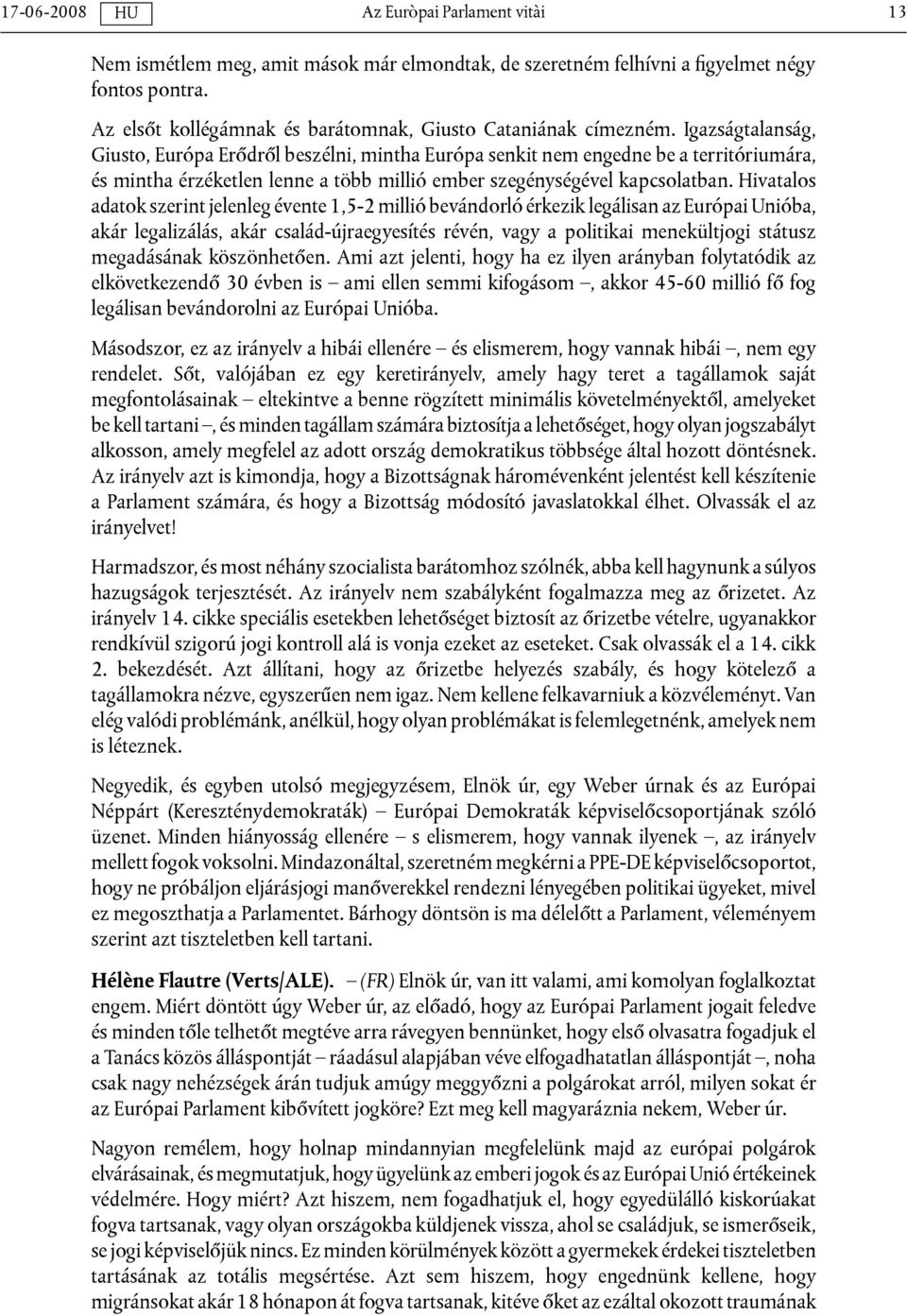 Hivatalos adatok szerint jelenleg évente 1,5-2 millió bevándorló érkezik legálisan az Európai Unióba, akár legalizálás, akár család-újraegyesítés révén, vagy a politikai menekültjogi státusz