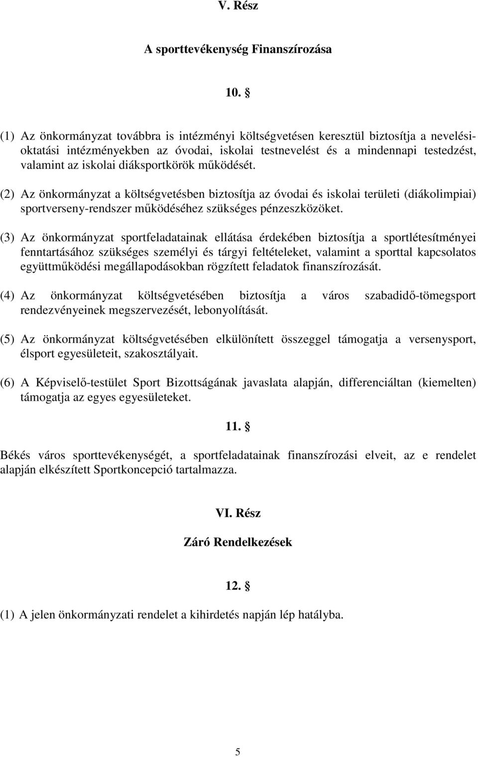 diáksportkörök működését. (2) Az önkormányzat a költségvetésben biztosítja az óvodai és iskolai területi (diákolimpiai) sportverseny-rendszer működéséhez szükséges pénzeszközöket.