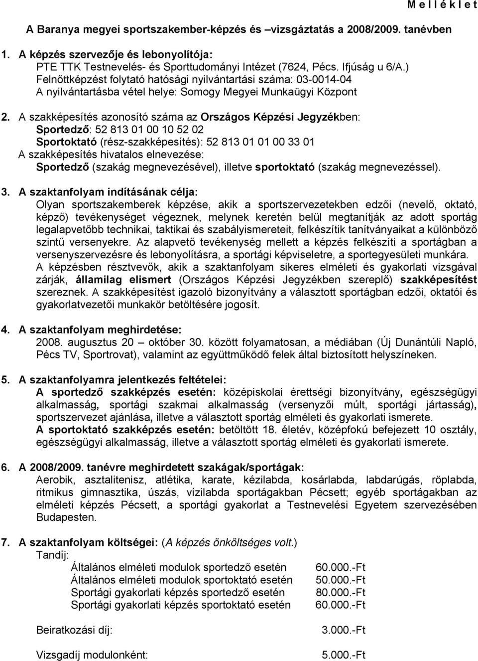 A szakképesítés azonosító száma az Országos Képzési Jegyzékben: Sportedző: 52 813 01 00 10 52 02 Sportoktató (rész-szakképesítés): 52 813 01 01 00 33 01 A szakképesítés hivatalos elnevezése: