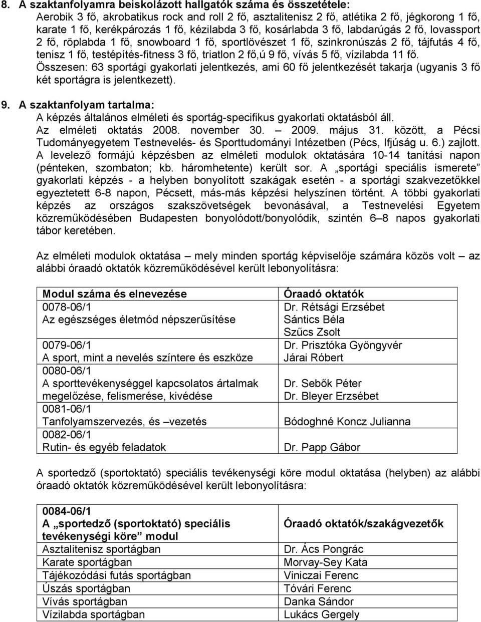 2 fő,ú 9 fő, vívás 5 fő, vízilabda 11 fő. Összesen: 63 sportági gyakorlati jelentkezés, ami 60 fő jelentkezését takarja (ugyanis 3 fő két sportágra is jelentkezett). 9. A szaktanfolyam tartalma: A képzés általános elméleti és sportág-specifikus gyakorlati oktatásból áll.