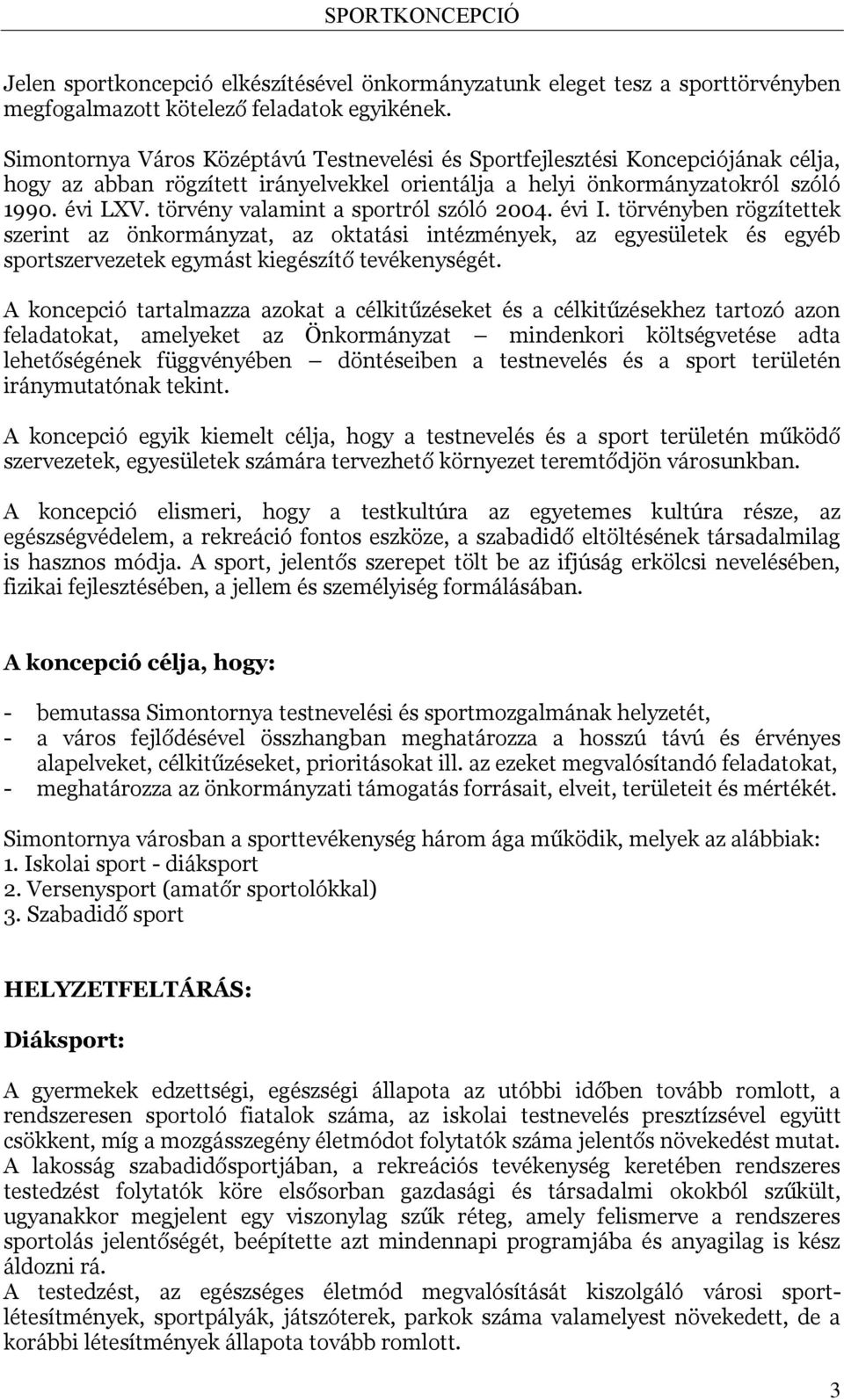 törvény valamint a sportról szóló 2004. évi I. törvényben rögzítettek szerint az önkormányzat, az oktatási intézmények, az egyesületek és egyéb sportszervezetek egymást kiegészítő tevékenységét.