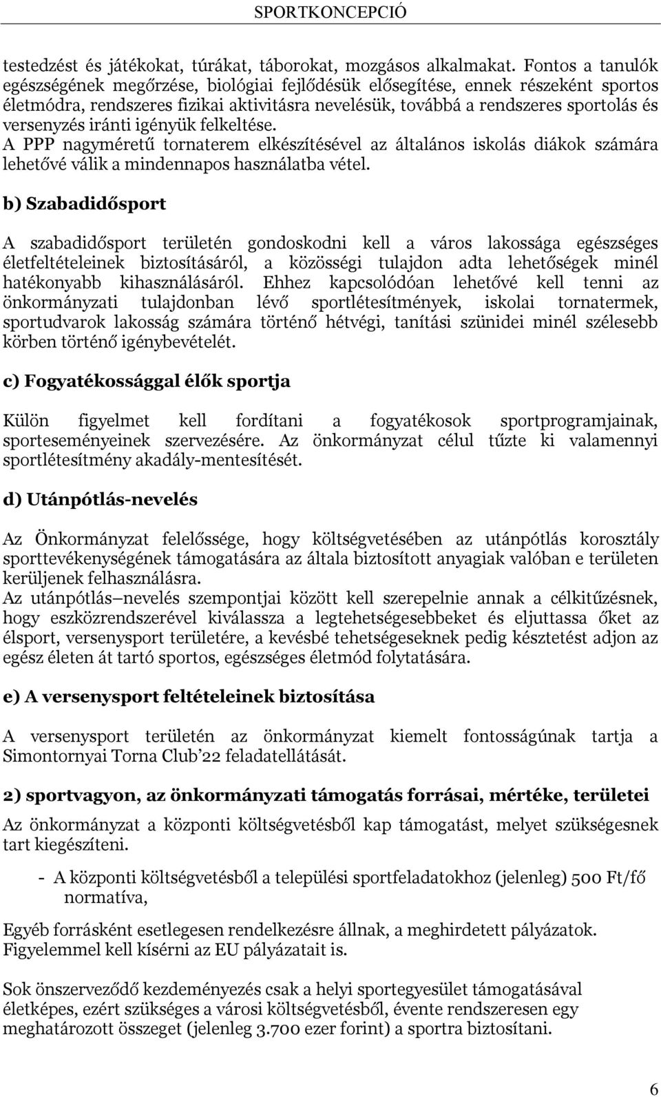 iránti igényük felkeltése. A PPP nagyméretű tornaterem elkészítésével az általános iskolás diákok számára lehetővé válik a mindennapos használatba vétel.