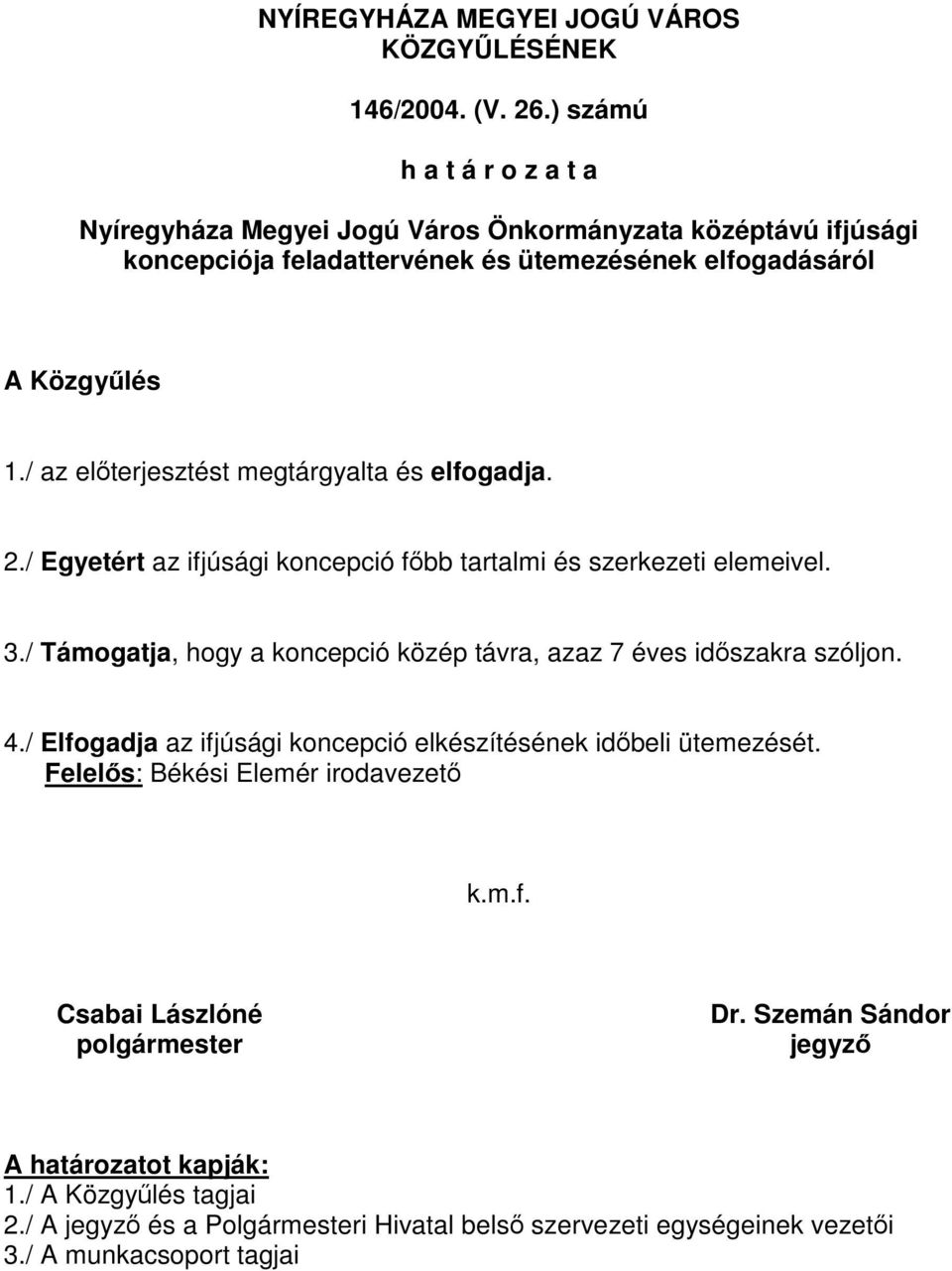 / az előterjesztést megtárgyalta és elfogadja. 2./ Egyetért az ifjúsági koncepció főbb tartalmi és szerkezeti elemeivel. 3.