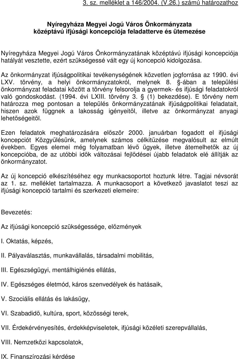 hatályát vesztette, ezért szükségessé vált egy új koncepció kidolgozása. Az önkormányzat ifjúságpolitikai tevékenységének közvetlen jogforrása az 1990. évi LXV.