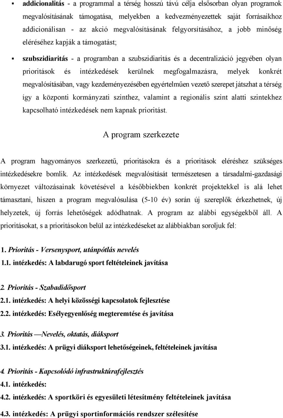 kerülnek megfogalmazásra, melyek konkrét megvalósításában, vagy kezdeményezésében egyértelműen vezető szerepet játszhat a térség így a központi kormányzati szinthez, valamint a regionális szint