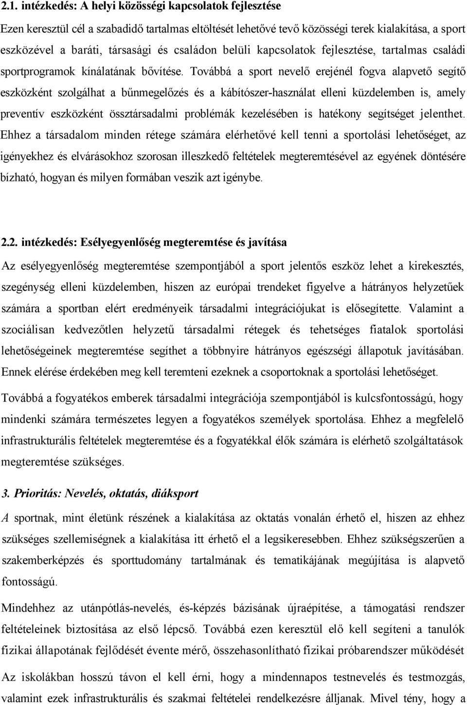 Továbbá a sport nevelő erejénél fogva alapvető segítő eszközként szolgálhat a bűnmegelőzés és a kábítószer-használat elleni küzdelemben is, amely preventív eszközként össztársadalmi problémák