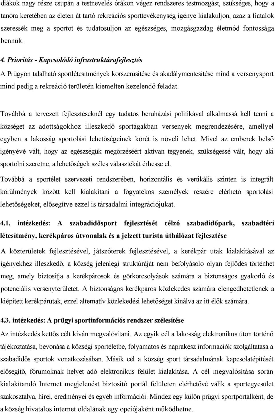 Prioritás - Kapcsolódó infrastruktúrafejlesztés A Prügyön található sportlétesítmények korszerűsítése és akadálymentesítése mind a versenysport mind pedig a rekreáció területén kiemelten kezelendő