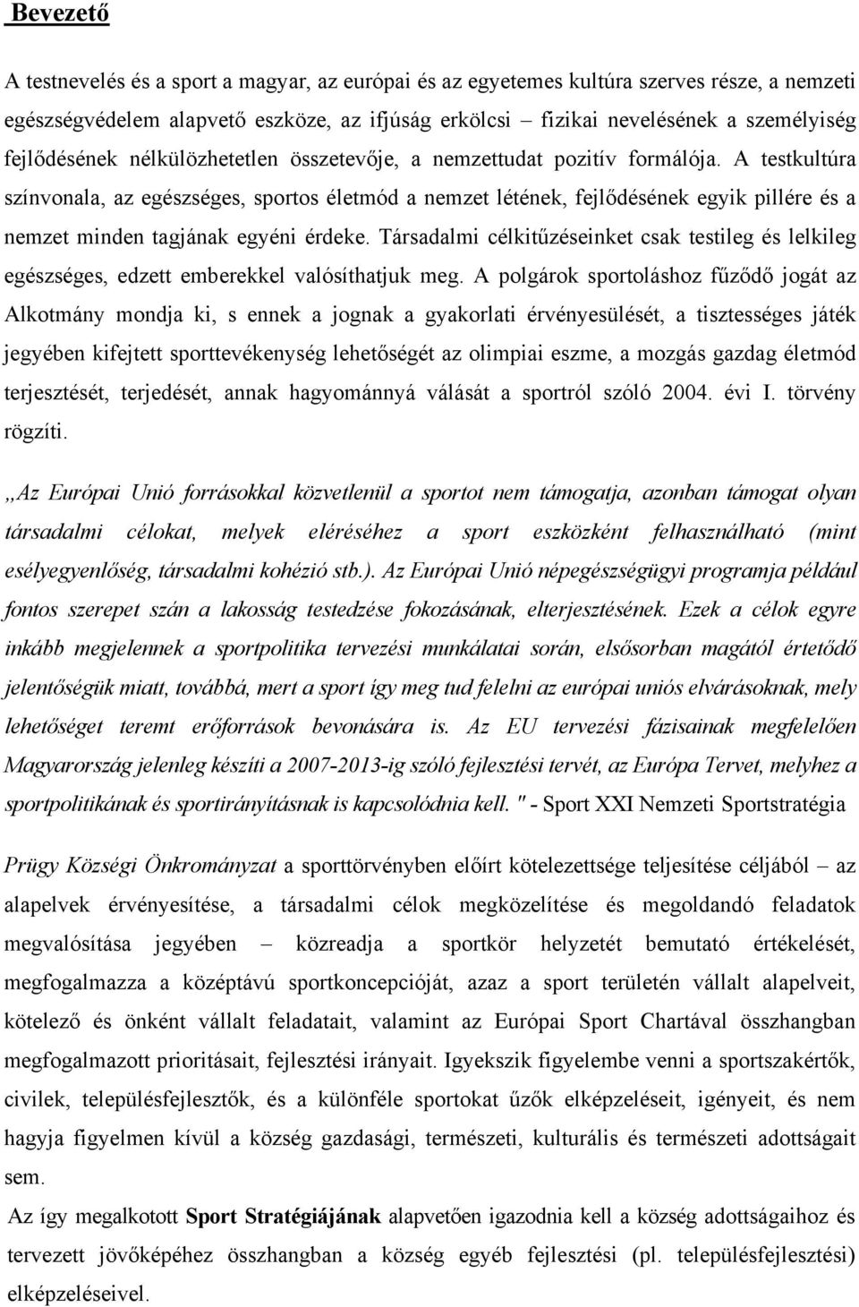 A testkultúra színvonala, az egészséges, sportos életmód a nemzet létének, fejlődésének egyik pillére és a nemzet minden tagjának egyéni érdeke.