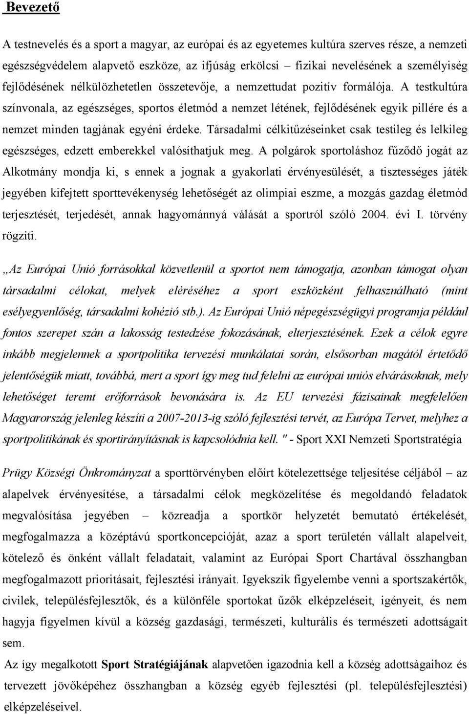 A testkultúra színvonala, az egészséges, sportos életmód a nemzet létének, fejlődésének egyik pillére és a nemzet minden tagjának egyéni érdeke.