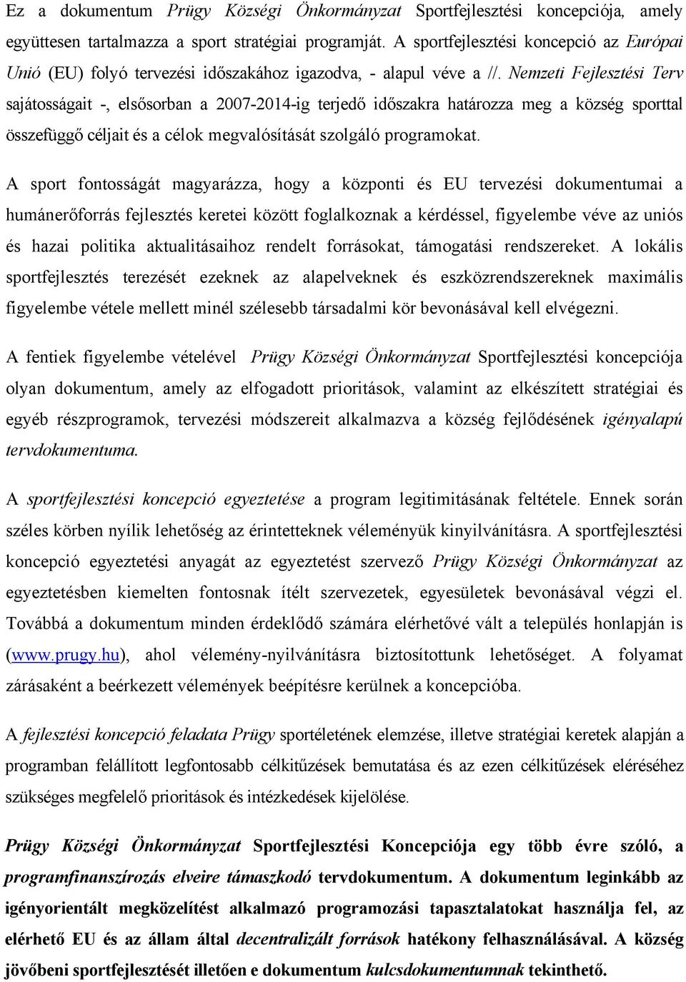 Nemzeti Fejlesztési Terv sajátosságait -, elsősorban a 2007-2014-ig terjedő időszakra határozza meg a község sporttal összefüggő céljait és a célok megvalósítását szolgáló programokat.