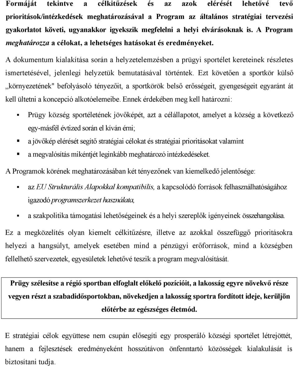 A dokumentum kialakítása során a helyzetelemzésben a prügyi sportélet kereteinek részletes ismertetésével, jelenlegi helyzetük bemutatásával történtek.