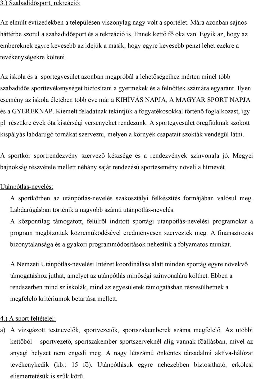 Az iskola és a sportegyesület azonban megpróbál a lehetőségeihez mérten minél több szabadidős sporttevékenységet biztosítani a gyermekek és a felnőttek számára egyaránt.