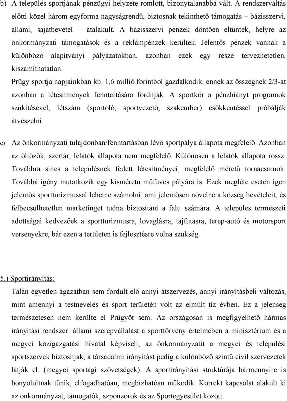 A bázisszervi pénzek döntően eltűntek, helyre az önkormányzati támogatások és a reklámpénzek kerültek.