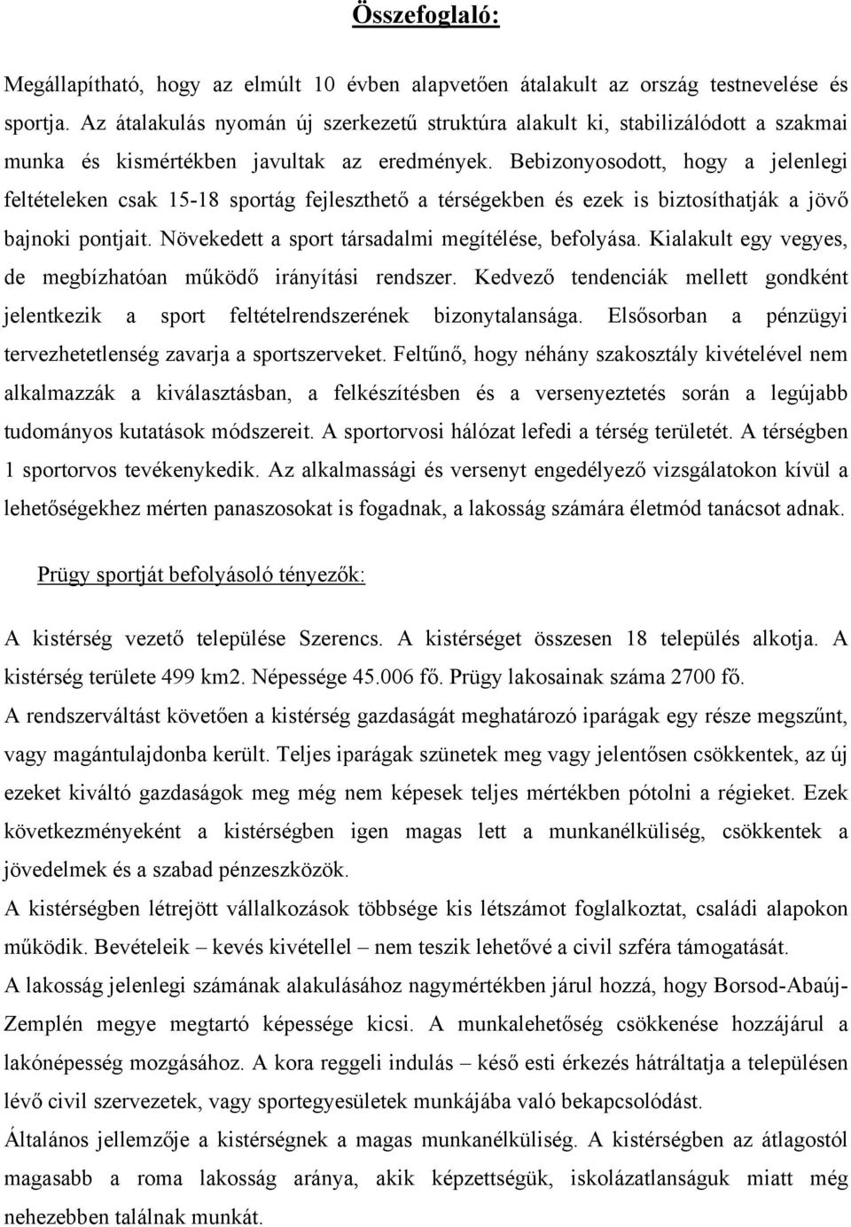 Bebizonyosodott, hogy a jelenlegi feltételeken csak 15-18 sportág fejleszthető a térségekben és ezek is biztosíthatják a jövő bajnoki pontjait. Növekedett a sport társadalmi megítélése, befolyása.