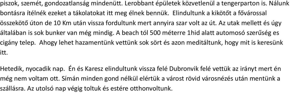 A beach tól 500 méterre 1hid alatt automosó szerűség es cigány telep. Ahogy lehet hazamentünk vettünk sok sört és azon meditáltunk, hogy mit is keresünk itt. Hetedik, nyocadik nap.