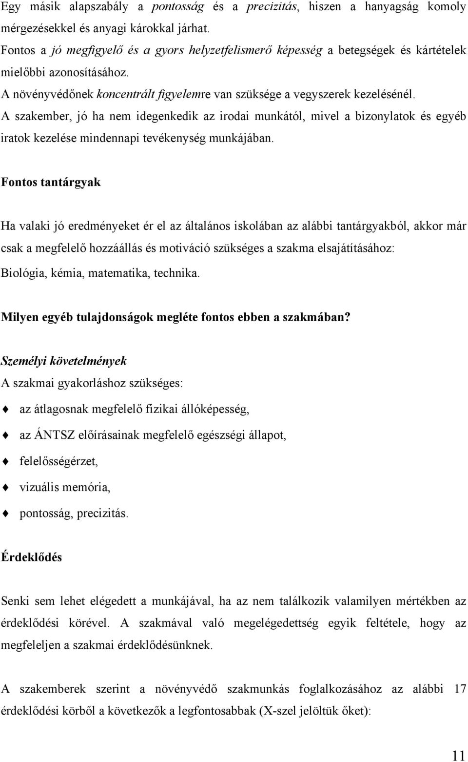 A szakember, jó ha nem idegenkedik az irodai munkától, mivel a bizonylatok és egyéb iratok kezelése mindennapi tevékenység munkájában.