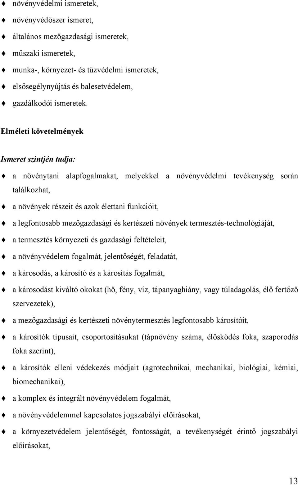 Elméleti követelmények Ismeret szintjén tudja: a növénytani alapfogalmakat, melyekkel a növényvédelmi tevékenység során találkozhat, a növények részeit és azok élettani funkcióit, a legfontosabb