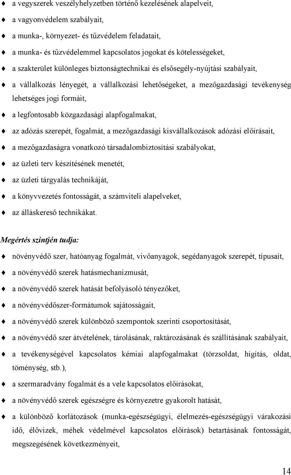 formáit, a legfontosabb közgazdasági alapfogalmakat, az adózás szerepét, fogalmát, a mezőgazdasági kisvállalkozások adózási előírásait, a mezőgazdaságra vonatkozó társadalombiztosítási szabályokat,