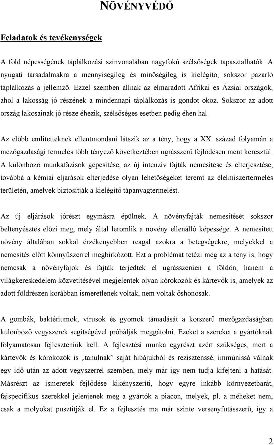 Ezzel szemben állnak az elmaradott Afrikai és Ázsiai országok, ahol a lakosság jó részének a mindennapi táplálkozás is gondot okoz.