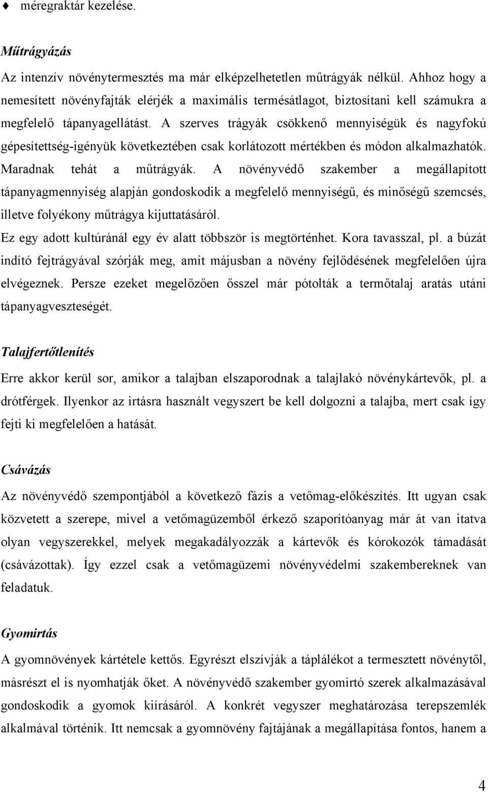 A szerves trágyák csökkenő mennyiségük és nagyfokú gépesítettség-igényük következtében csak korlátozott mértékben és módon alkalmazhatók. Maradnak tehát a műtrágyák.