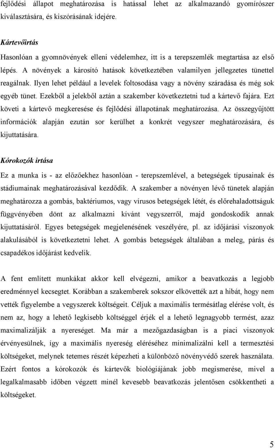 Ilyen lehet például a levelek foltosodása vagy a növény száradása és még sok egyéb tünet. Ezekből a jelekből aztán a szakember következtetni tud a kártevő fajára.