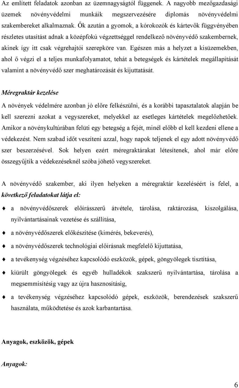 Egészen más a helyzet a kisüzemekben, ahol ő végzi el a teljes munkafolyamatot, tehát a betegségek és kártételek megállapítását valamint a növényvédő szer meghatározását és kijuttatását.