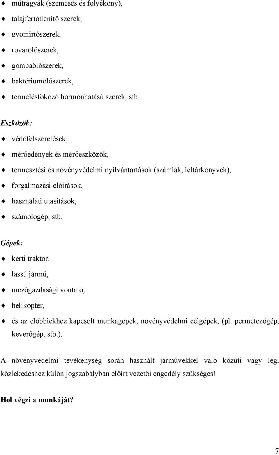 számológép, stb. Gépek: kerti traktor, lassú jármű, mezőgazdasági vontató, helikopter, és az előbbiekhez kapcsolt munkagépek, növényvédelmi célgépek, (pl.