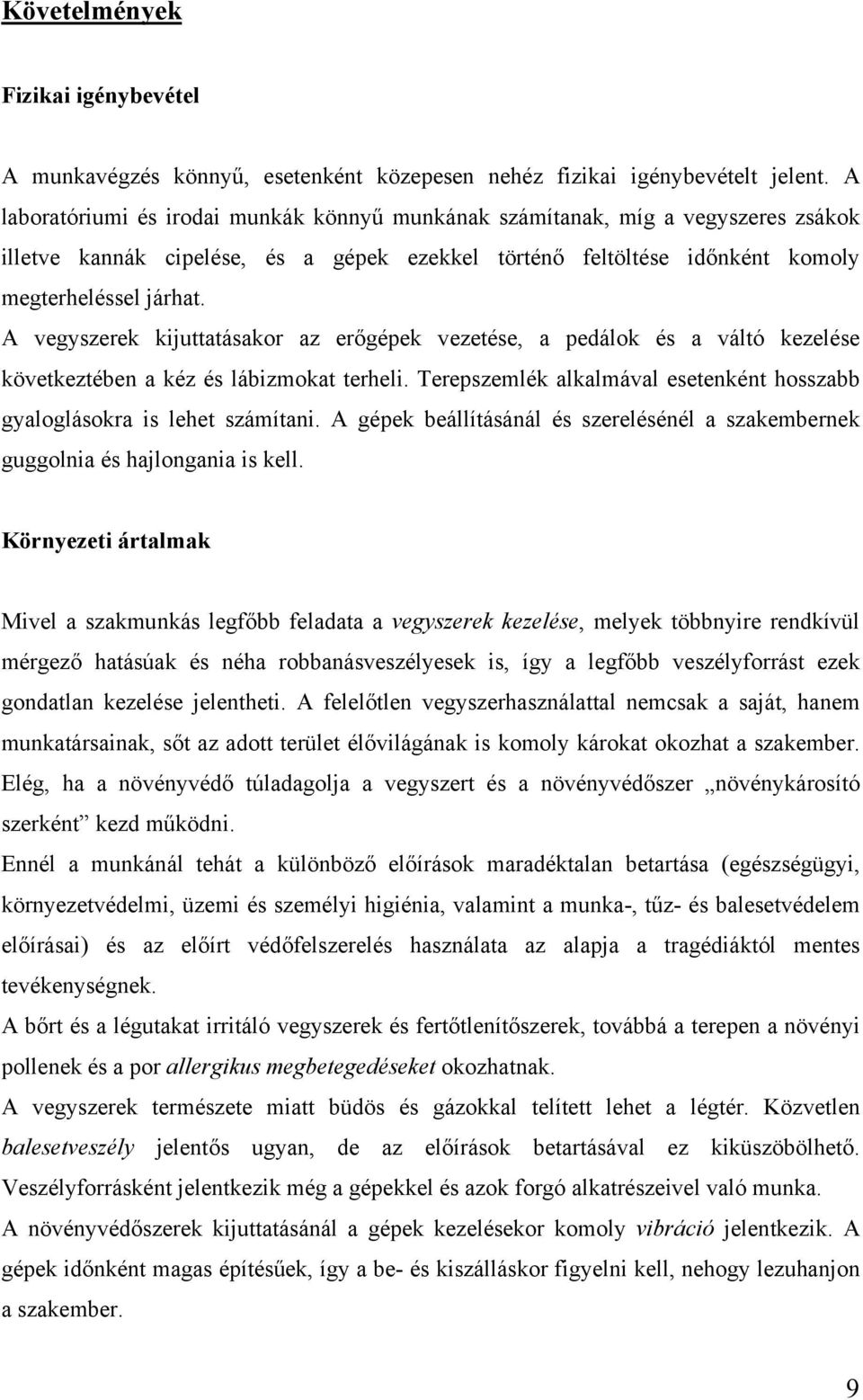 A vegyszerek kijuttatásakor az erőgépek vezetése, a pedálok és a váltó kezelése következtében a kéz és lábizmokat terheli. Terepszemlék alkalmával esetenként hosszabb gyaloglásokra is lehet számítani.