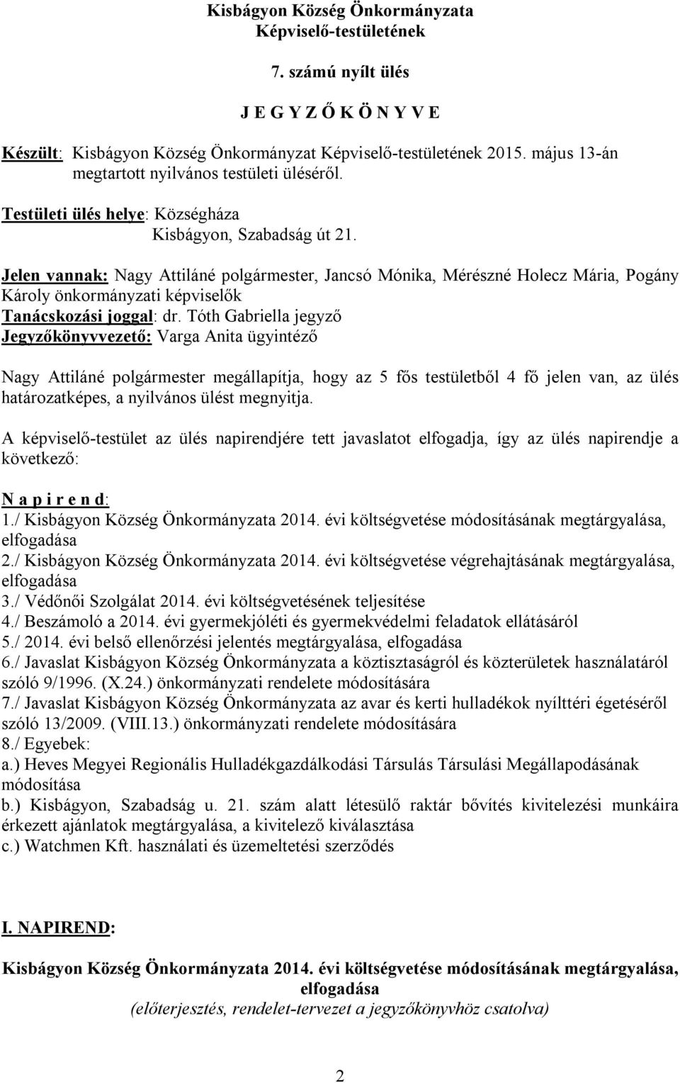 Jelen vannak: Nagy Attiláné polgármester, Jancsó Mónika, Mérészné Holecz Mária, Pogány Károly önkormányzati képviselők Tanácskozási joggal: dr.