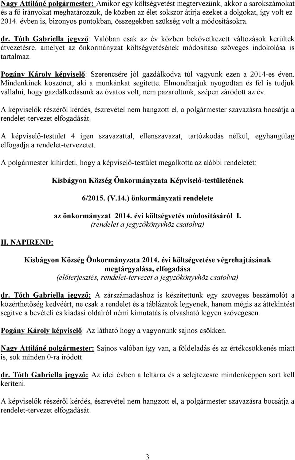 Tóth Gabriella jegyző: Valóban csak az év közben bekövetkezett változások kerültek átvezetésre, amelyet az önkormányzat költségvetésének módosítása szöveges indokolása is tartalmaz.