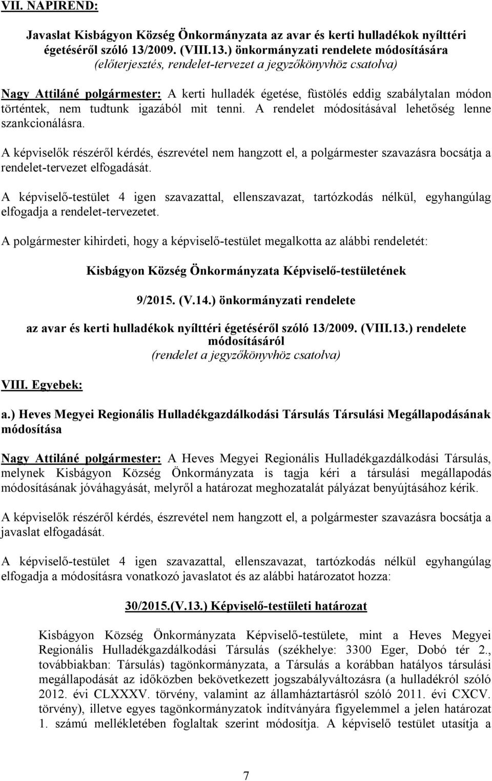 ) önkormányzati rendelete módosítására (előterjesztés, rendelet-tervezet a jegyzőkönyvhöz csatolva) Nagy Attiláné polgármester: A kerti hulladék égetése, füstölés eddig szabálytalan módon történtek,