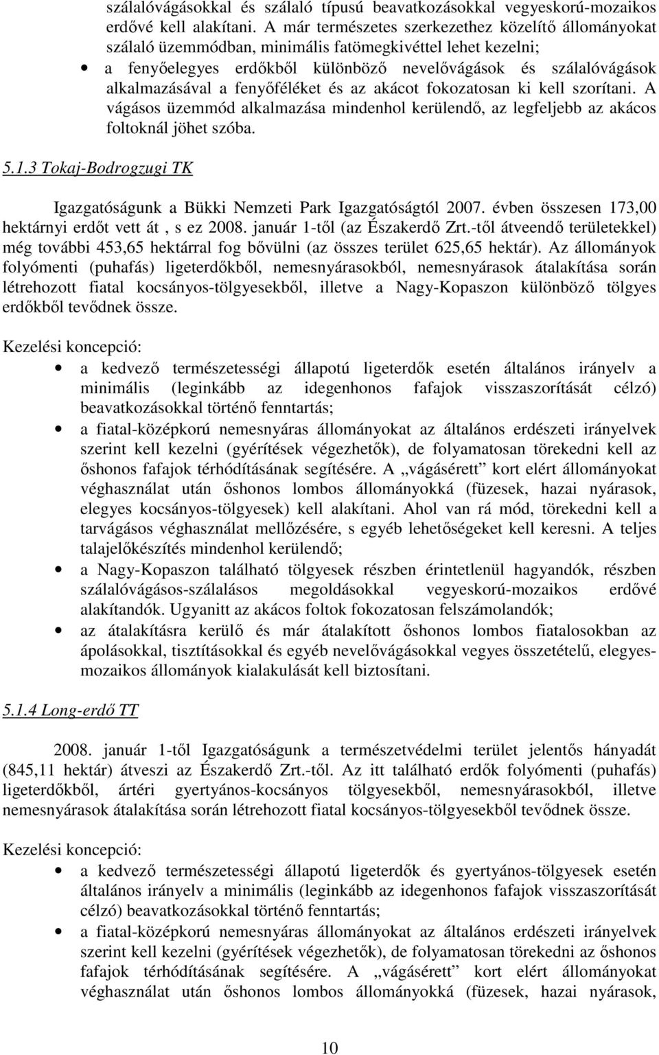 fenyıféléket és az akácot fokozatosan ki kell szorítani. A vágásos üzemmód alkalmazása mindenhol kerülendı, az legfeljebb az akácos foltoknál jöhet szóba. 5.1.
